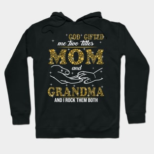 God Gifted Me Two Titles Mom And Grandma And I Rock Them Both Hoodie